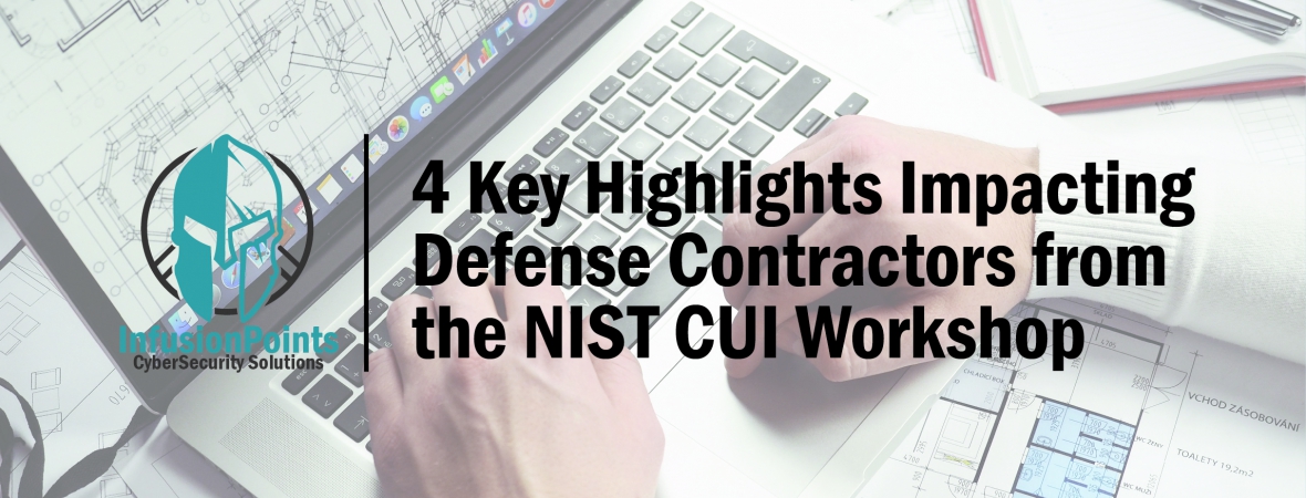 4 Key Highlights Impacting Defense Contractors from the NIST CUI Workshop Held October 18, 2018